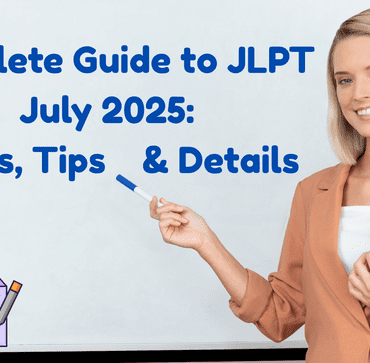 Complete Guide to JLPT July 2025: Exam Dates, Prep Tips & Key Details