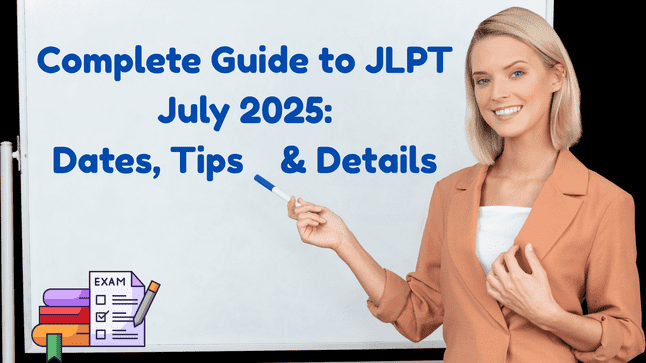 Complete Guide to JLPT July 2025: Exam Dates, Prep Tips & Key Details