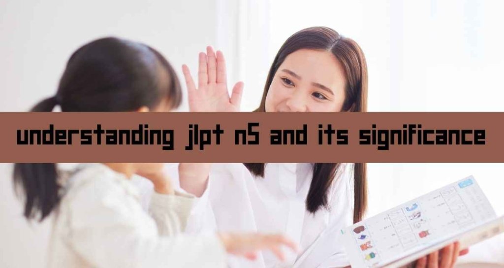 Understanding JLPT N5 and Its Significance
