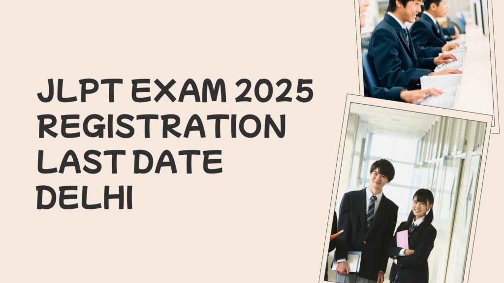 JLPT Exam 2025 Registration Last Date Delhi