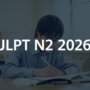 JLPT N2 2026: Complete Guide for Registration, Dates & Syllabus