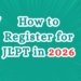 How to Register for JLPT in 2026 Easy Step by Step Guide for Beginners
